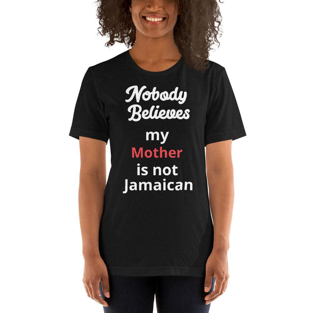 Justin Kyne, Unisex t-shirt, Custom Personalization, Nobody Believes My Mother is not Jamaican - Justin Kyne Brand